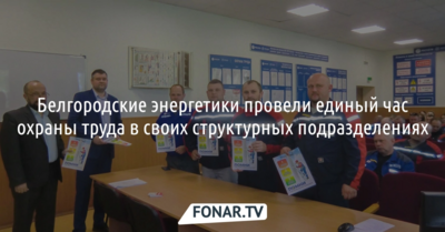 Белгородские энергетики провели единый час охраны труда в своих структурных подразделениях