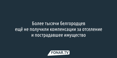Более тысячи белгородцев ещё не получили компенсации за отселение и пострадавшее имущество