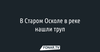 В Старом Осколе в реке нашли труп мужчины