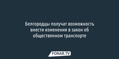 Штрафы за нарушение работы общественного транспорта в Белгородской области хотят увеличить