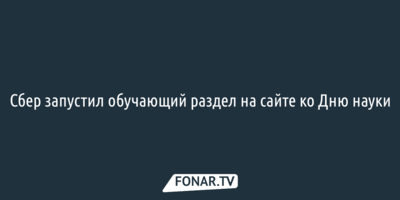 Сбер запустил обучающий раздел на сайте ко Дню науки