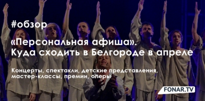 Персональная афиша. Куда сходить в Белгороде в апреле