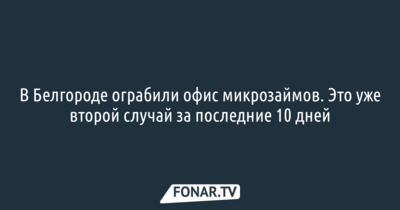 ​В Белгороде за десять дней дважды грабили салоны микрозаймов