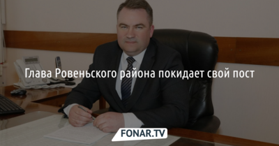 Глава Ровеньского района покидает свой пост