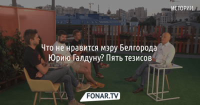 Что не нравится мэру Белгорода Юрию Галдуну? Пять тезисов