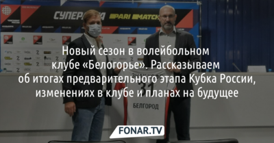 Новый сезон «Белогорья»: итоги предварительного этапа Кубка России, изменения в клубе и планы