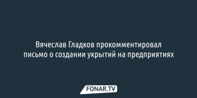 Вячеслав Гладков прокомментировал письмо о создании укрытий на предприятиях