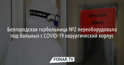 Белгородская горбольница №2 переоборудовала под больных с COVID-19 хирургический корпус
