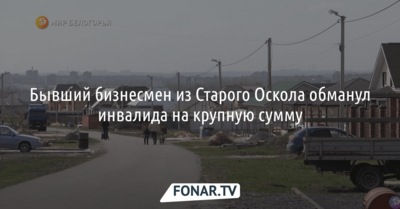 Бывший бизнесмен из Старого Оскола обманул инвалида из многодетной семьи