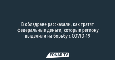 В облздраве рассказали, как тратят федеральные деньги, которые региону выделили на борьбу с COVID-19