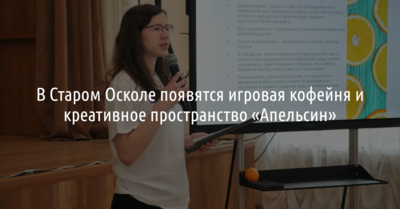В Старом Осколе появятся игровая кофейня и креативное пространство «Апельсин»