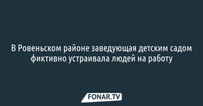 В Ровеньском районе заведующая детским садом фиктивно устраивала людей на работу
