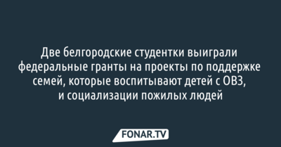 Две белгородские студентки выиграли федеральные гранты на свои проекты