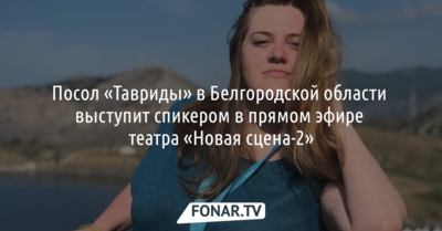 Посол «Тавриды» в Белгородской области выступит спикером в прямом эфире театра «Новая сцена-2»