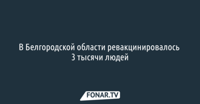 В Белгородской области ревакцинировалось 3 тысячи людей