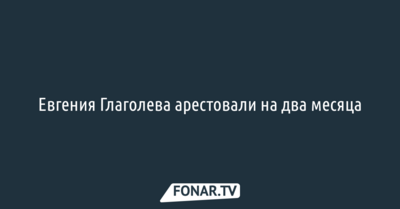 Евгения Глаголева арестовали на два месяца