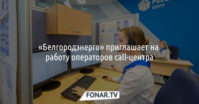 «Белгородэнерго» приглашает на работу операторов call-центра*